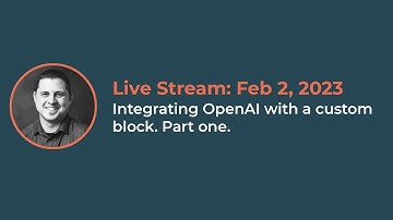 Live Stream: Feb 2, 2023 | Integrating OpenAI with a custom block. Part One | WordPress Tutorial