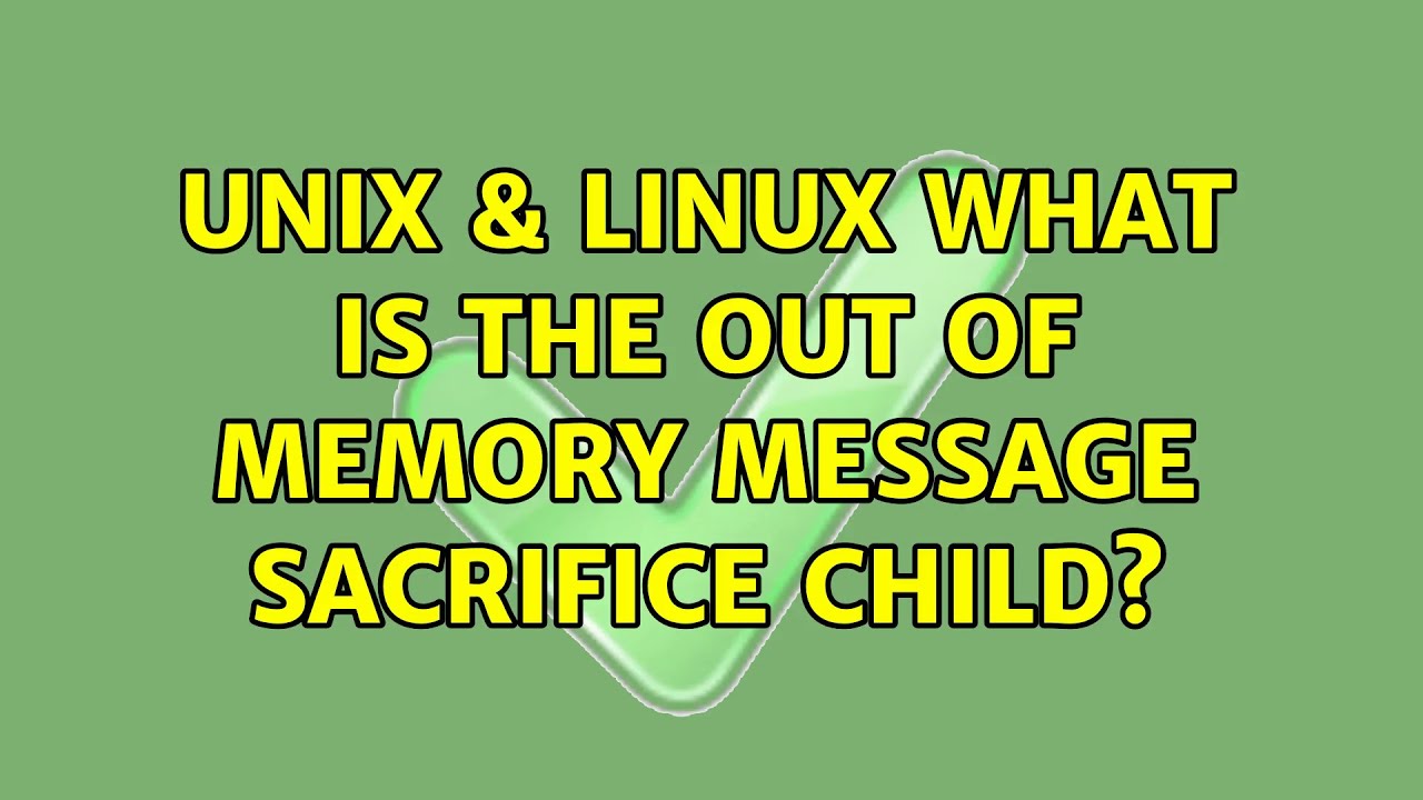 Unix & Linux: What is the Out of Memory message: sacrifice child? (3 ...