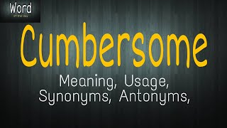 Word of the day - Cumbersome