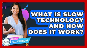 What Is Slow Technology And How Does It Work? - Office Wellness Insights