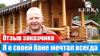 Отзыв заказчика/ Баня &quot;Традиция&quot;/ KERKA