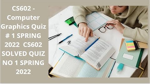 CS602  Computer Graphics  Quiz  1  SPRING 2022  CS602 SOLVED QUIZ NO 1 SPRING 2022