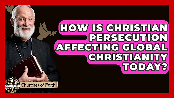 How Is Christian Persecution Affecting Global Christianity Today? - Churches Of Faith