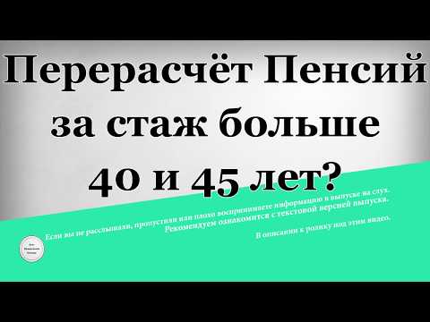 Перерасчёт Пенсий за стаж больше 40 и 45 лет?