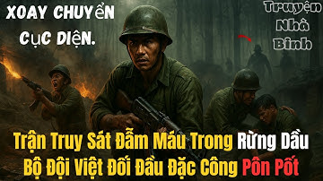 Chiến trường k: Trận Truy Sát Đẫm Máu Với Đặc Công Pol Pot Trong Rừng Dầu Năm 1980
