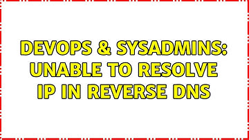 DevOps & SysAdmins: Unable to resolve IP in reverse DNS (2 Solutions!!)