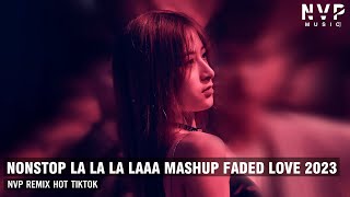 NONSTOP VINAHOUSE 2023 - LA LA LA LAAA MASHUP FADED LOVE REMIX CĂNG CỰC CĂNG CỰC - FULL TRACK PHEE