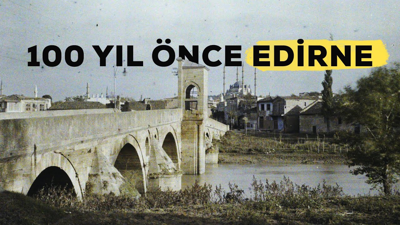 100 Yıl Önce Çekilen Görüntülerde Edirne