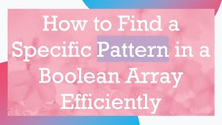 How to Find a Specific Pattern in a Boolean Array Efficiently
