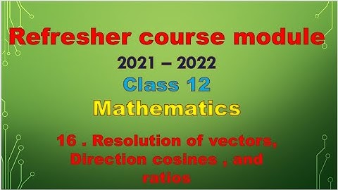 class 12 maths / Refreaher course module / Topic - 16 Resolution of vectors