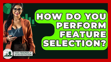 How Do You Perform Feature Selection? - The Friendly Statistician