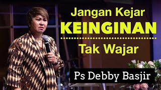 JANGAN KEJAR KEINGINAN TAK  WAJAR  Ps. Debby Basjir #debbybasjir