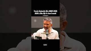 Travis Kalanick (Ex-UBER CEO): B2B is like life in hard mode