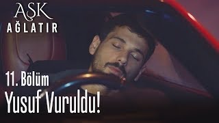 Yusuf Vuruldu - Aşk Ağlatır 11. Bölüm