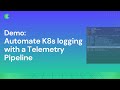 Automated Kubernetes logging in 5 minutes with Chronosphere Telemetry Pipeline