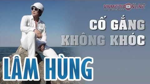 Lâm Hùng - Cố Gắng Không Khóc
