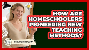 How Are Homeschoolers Pioneering New Teaching Methods? - Homeschool Parent Academy