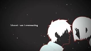 hkmori - am i overreacting ~ 1 hour