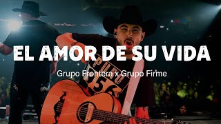 Grupo Frontera x Grupo Firme - EL AMOR DE SU VIDA (Letra\/Lyrics)