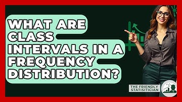 What Are Class Intervals In A Frequency Distribution? - The Friendly Statistician