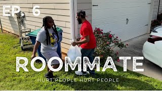 Roommate Episode 6: Hurt People hurt people 