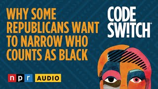 Why some Republicans want to narrow who counts as Black | Code Switch