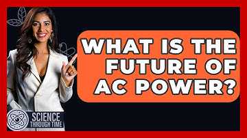 What Is The Future Of AC Power? - Science Through Time