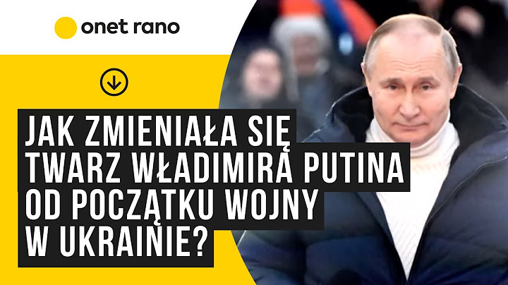 Jak zmieniała się twarz Władimira Putina od początku wojny w Ukrainie w lutym 2022?