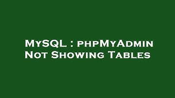 MySQL : phpMyAdmin Not Showing Tables