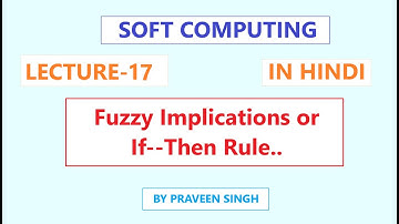 Soft Computing Lecture 17 Fuzzy implications | if..Then rule in Hindi