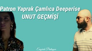 Deeperise Patron Yaprak Çamlıca Unut Geçmişi (Lyrics)