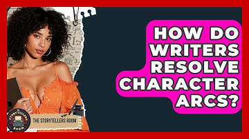 How Do Writers Resolve Character Arcs? - The Storytellers Room