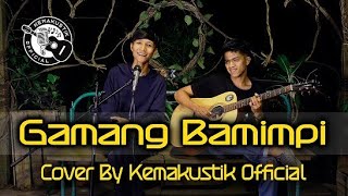 Download lagu Gamang Bamimpi   Cover Kemakustik    mp3