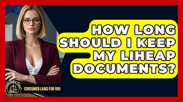 How Long Should I Keep My LIHEAP Documents? - Consumer Laws For You