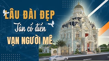 Tuyệt Phẩm || Mẫu Lâu Đài Đẹp Tân Cổ Điển Vạn Người Mê