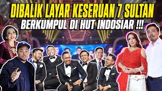 DIBALIK LAYAR KESERUAN 7 SULTAN BERKUMPUL DI HUT INDOSIAR !!!