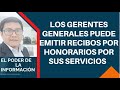 🔴LOS GERENTES GENERALES PUEDE EMITIR RECIBOS POR HONORARIOS POR SUS SERVICIOS