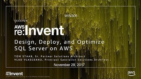 AWS re:Invent 2017: Design, Deploy, and Optimize Microsoft SQL Server on AWS (WIN306)