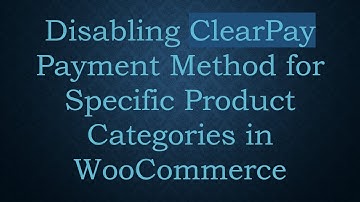 Disabling ClearPay Payment Method for Specific Product Categories in WooCommerce