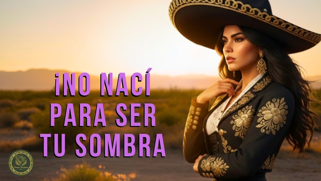 ¡NO NACÍ PARA SER TU SOMBRA!  Ranchera de Poder Femenino | Música para Decir Adiós | Damas Rancheras