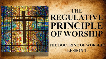 The Regulative Principle of Worship - Lesson 1
