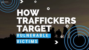 How Traffickers Target Vulnerable Victims | UN Office on Drugs and Crime