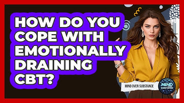 How Do You Cope With Emotionally Draining CBT? - Mind Over Substance