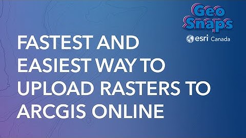 Fastest and Easiest Way to Upload Rasters to ArcGIS Online