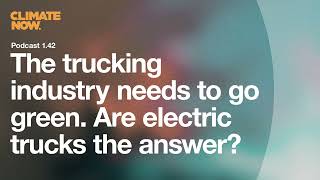 The trucking industry needs to go green. Are electric trucks the answer? | Climate Now Ep. 42