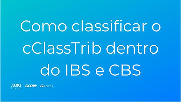 Como classificar o cClassTrib dentro do IBS e da CBA (Reforma tributária 2026)