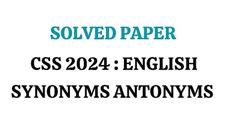 CSS Paper : English Precis and Composition CSS Solved Paper 2024 - Synonyms and Antonyms MCQS Quiz