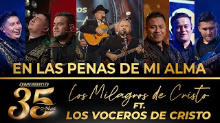 Video thumbnail of "Los Milagros de Cristo ft. Los Voceros de Cristo  - En Las Penas de Mi Alma - 35 Años (En Vivo)"