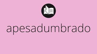 ¿Qué significa la palabra Apesadunbro?