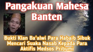 Pengakuan Mahesa Banten//Bukti Habaib Panik Mencari Suaka Nasab Dari Para Aktifis Medsos Pribumi